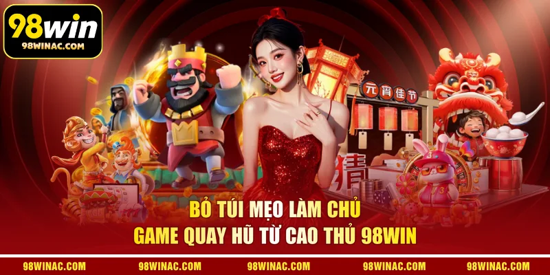 Bỏ túi mẹo làm chủ game quay hũ từ cao thủ 98WIN