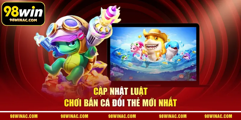  Cập nhật luật chơi bắn cá đổi thẻ mới nhất