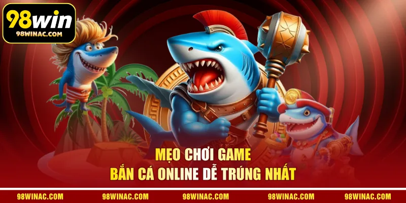  Mẹo chơi game bắn cá online dễ trúng nhất